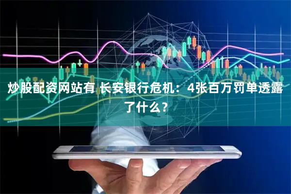 炒股配资网站有 长安银行危机：4张百万罚单透露了什么？